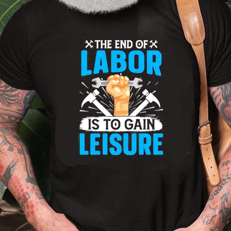 The End Of Labor Is To Gain Leisure Unisex Shirts