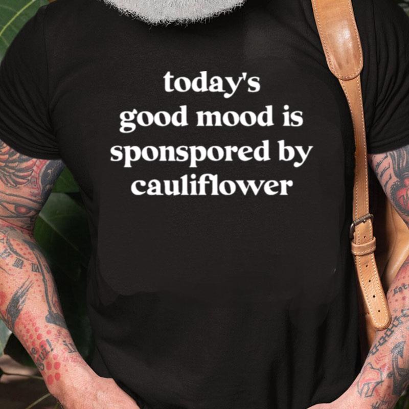 Today's Good Mood Is Sponsored By Cauliflower Unisex Shirts