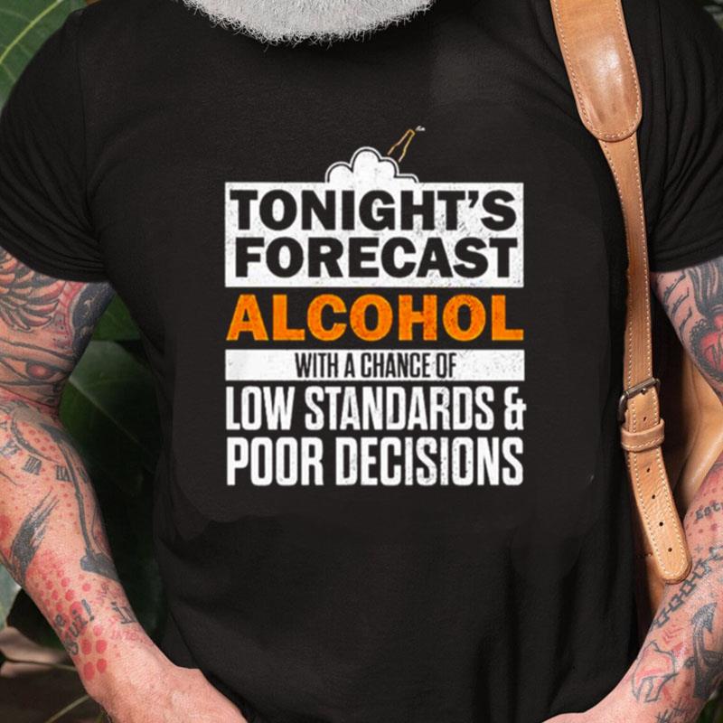 Tonight's Forecast Alcohol With A Chance Of Low Standards Unisex Shirts