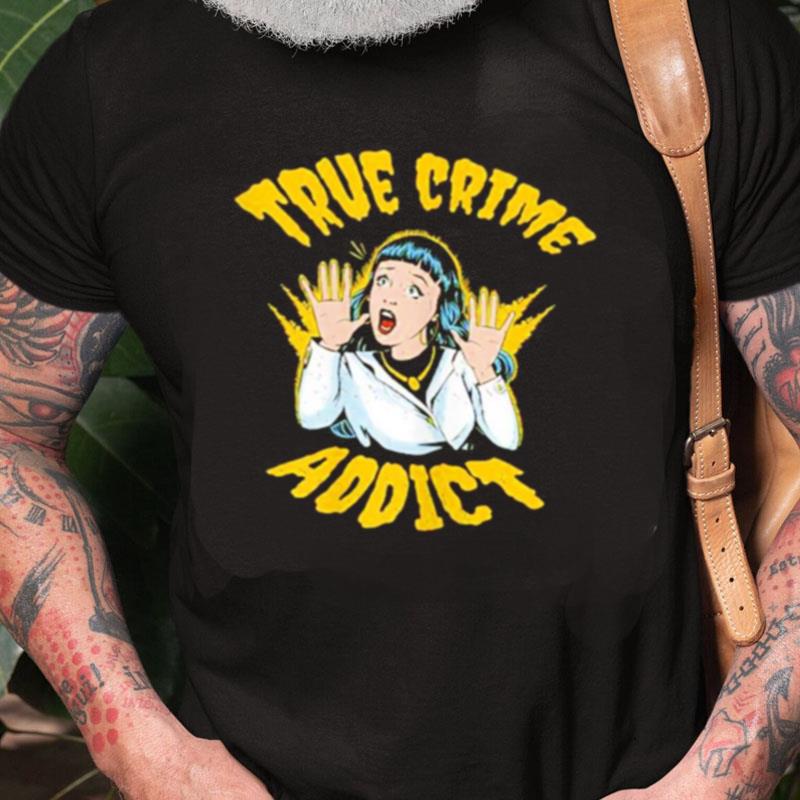 True Crime Addict Unisex Shirts