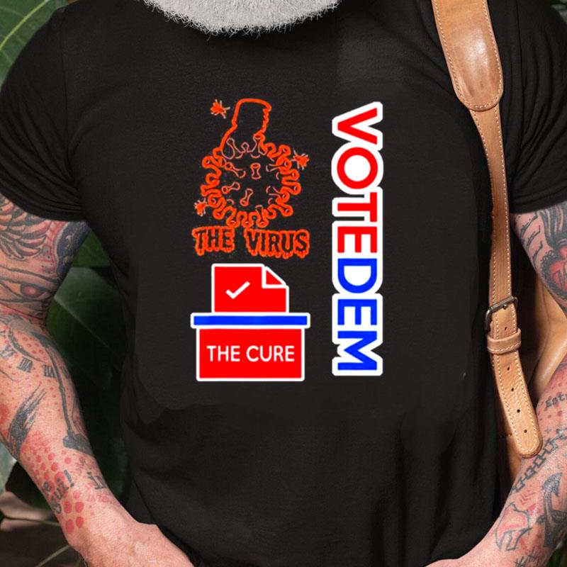 Trump Is The Virus Voting For Democrats Is The Cure Unisex Shirts