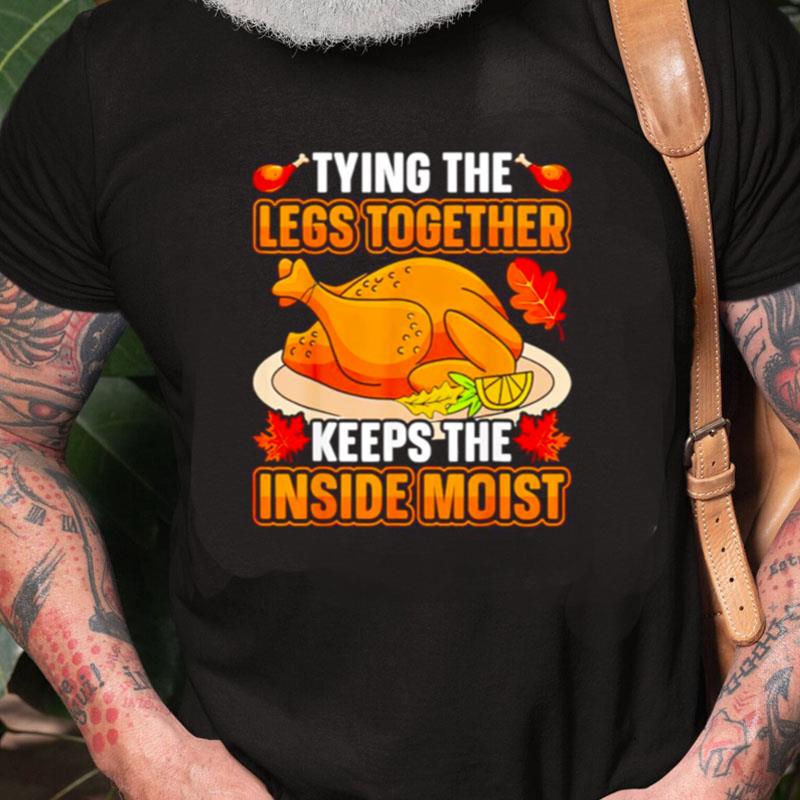 Tying Legs Together Keeps Inside Moist Thanksgiving Turkey Unisex Shirts