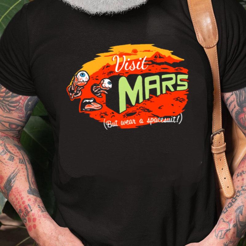 Visit Mars But Wear A Spacesuit Funny Get To Mars Unisex Shirts