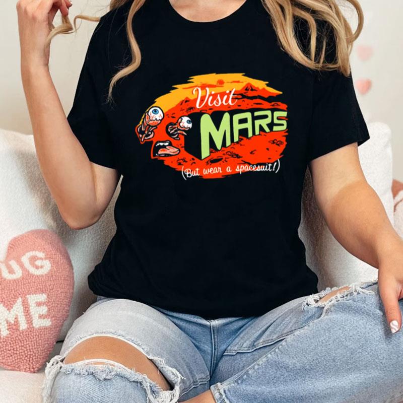 Visit Mars But Wear A Spacesuit Funny Get To Mars Unisex Shirts