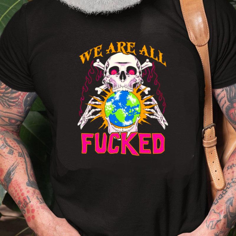 We Are All Fucked Unisex Shirts