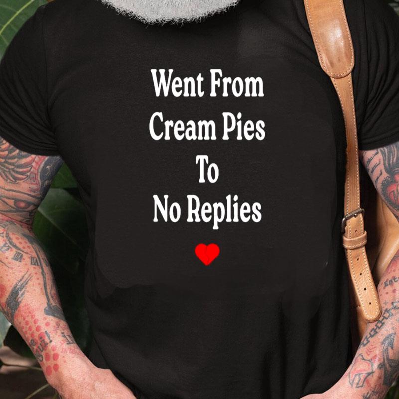 Went From Cream Pies To No Replies Unisex Shirts