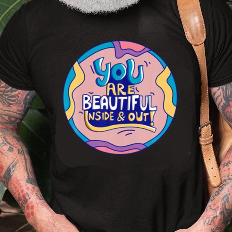 You Are Beautiful Inside And Out Compliment Good Unisex Shirts