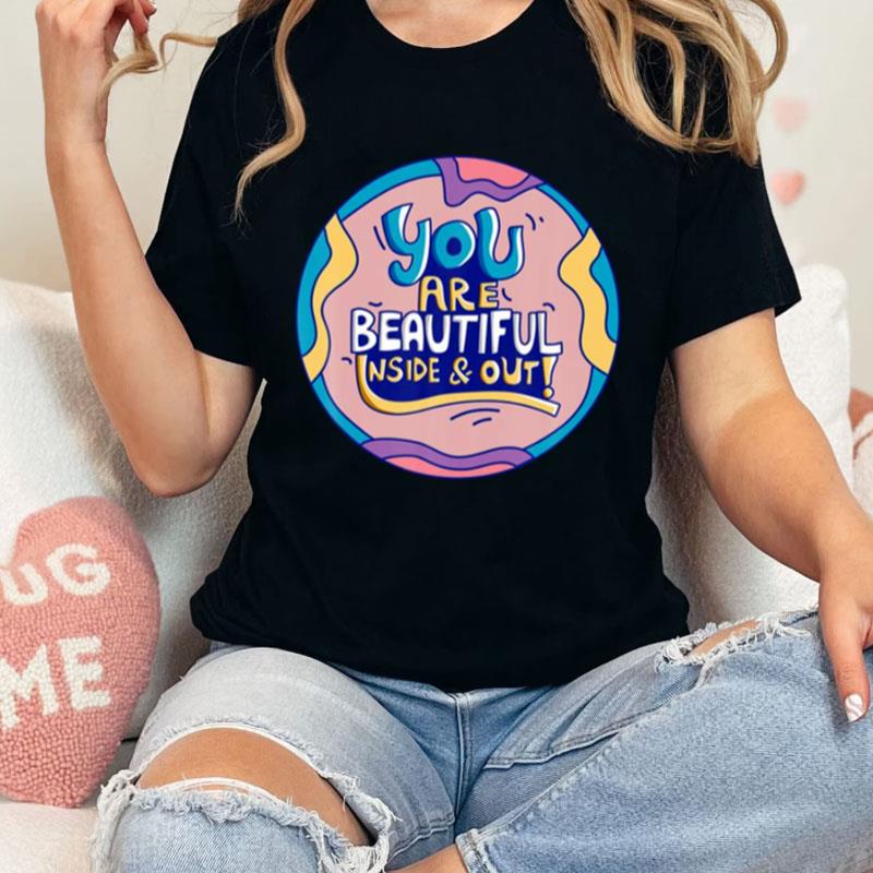 You Are Beautiful Inside And Out Compliment Good Unisex Shirts