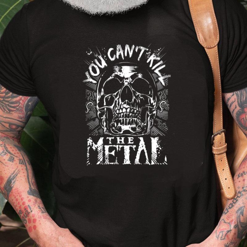 You Cant Kill The Metal Unisex Shirts