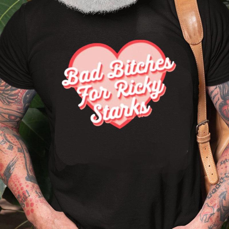 Bad Bitches For Ricky Starks Heart Unisex Shirts