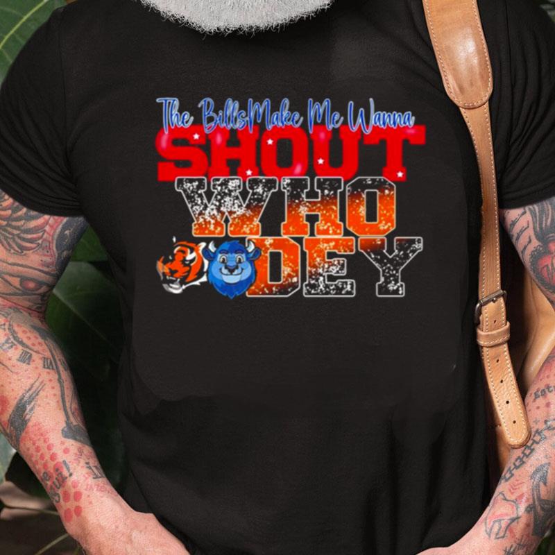 Bengals Vs Bills The Bills Make Me Wanna Shout Who Dey Unisex Shirts