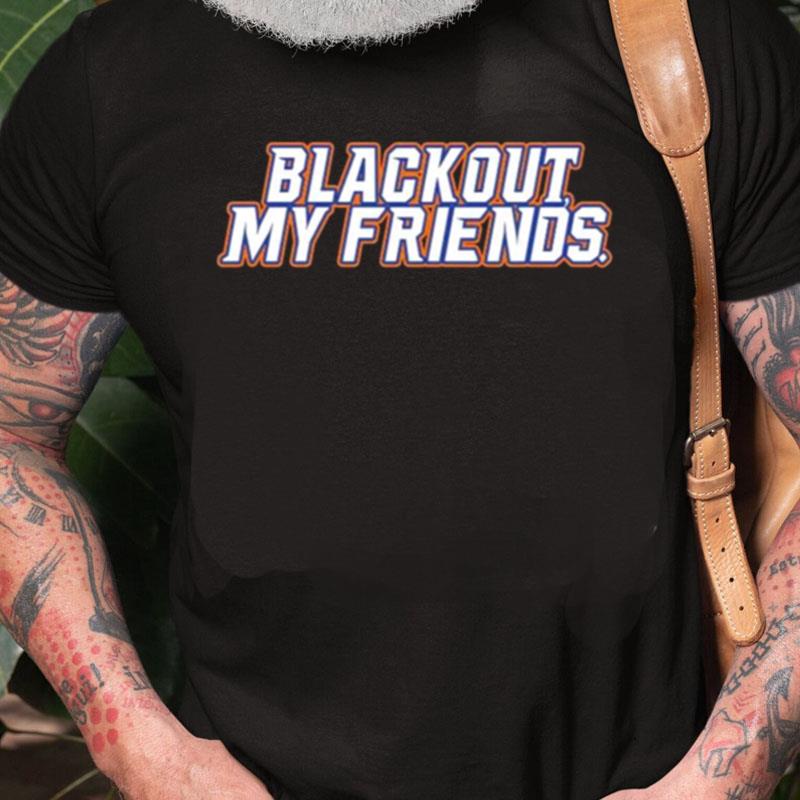 Blackout My Friends Unisex Shirts