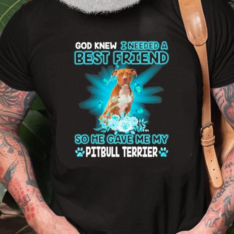 Brown Pitbull Terrier Dog God Knew I Needed A Best Friend So Me Gave Me Pitbull Terrier Unisex Shirts