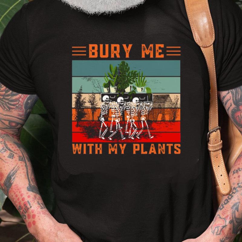 Bury Me With My Plants Skeleton Squad Funny Plants Lover Unisex Shirts