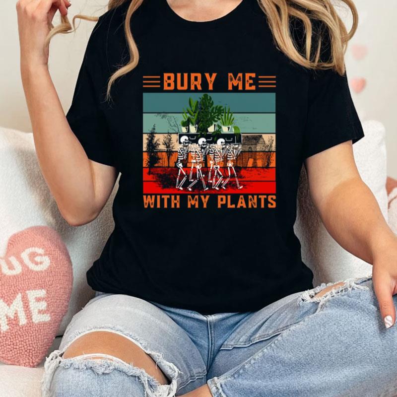 Bury Me With My Plants Skeleton Squad Funny Plants Lover Unisex Shirts