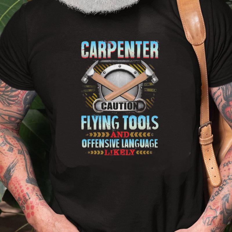 Carpenter Caution Flying Tools And Offensive Language Likely Unisex Shirts