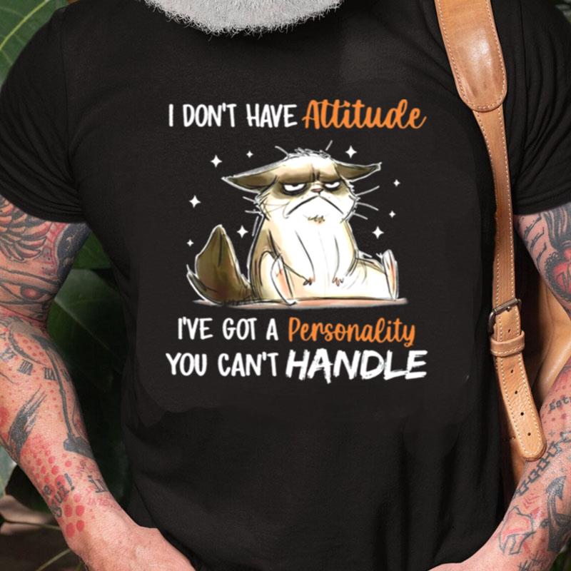 Cat I Don't Have Attitude I've Got A Personality You Can't Handle Unisex Shirts