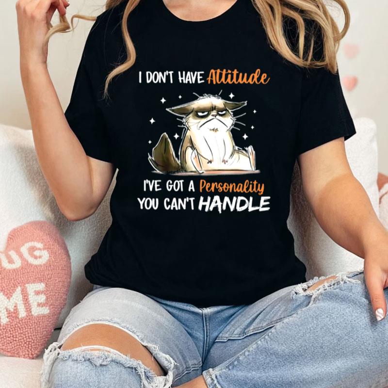 Cat I Don't Have Attitude I've Got A Personality You Can't Handle Unisex Shirts