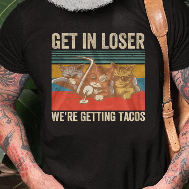 Cats Get In Loser We're Getting Tacos Vintage Retro Unisex Shirts