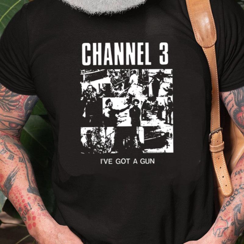 Channel 3 I've Got A Gun Unisex Shirts