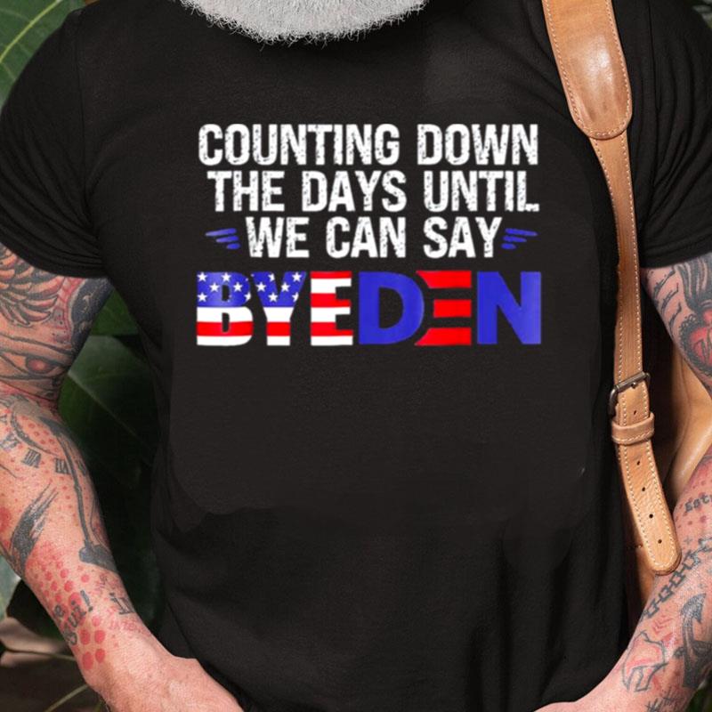 Counting Down The Days Until We Can Say Byeden Unisex Shirts