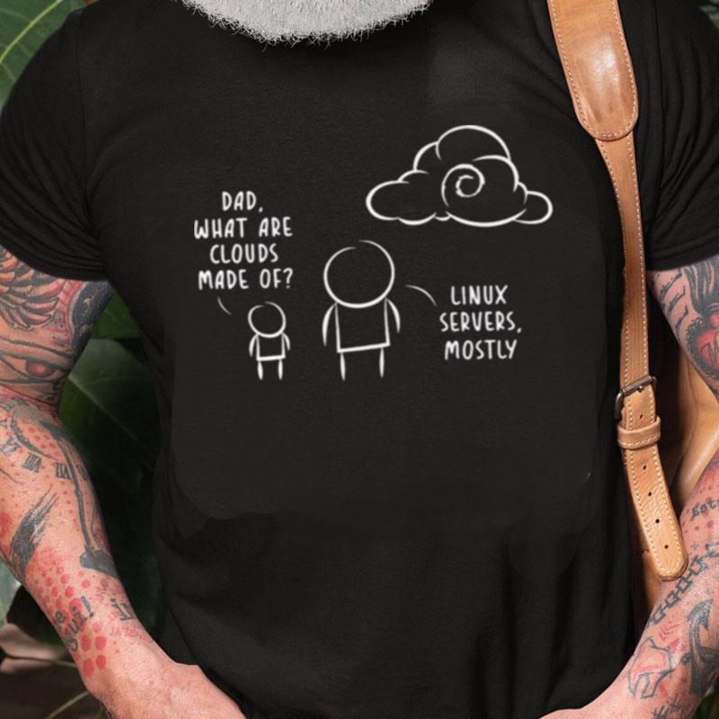 Dad What Are Clouds Made Of Linux Servers Mostly Unisex Shirts