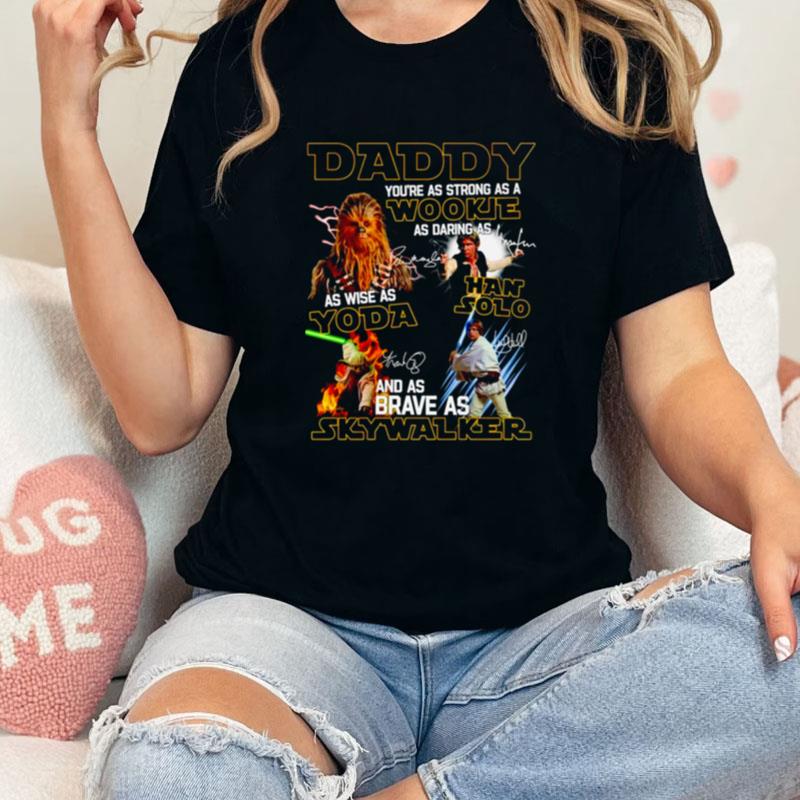 Daddy You're As Strong As A Wookie As Daring As Han Solo As Wise As Yoda Unisex Shirts