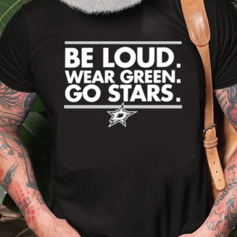 Dallas Stars Be Loud Wear Green Go Stars Unisex Shirts