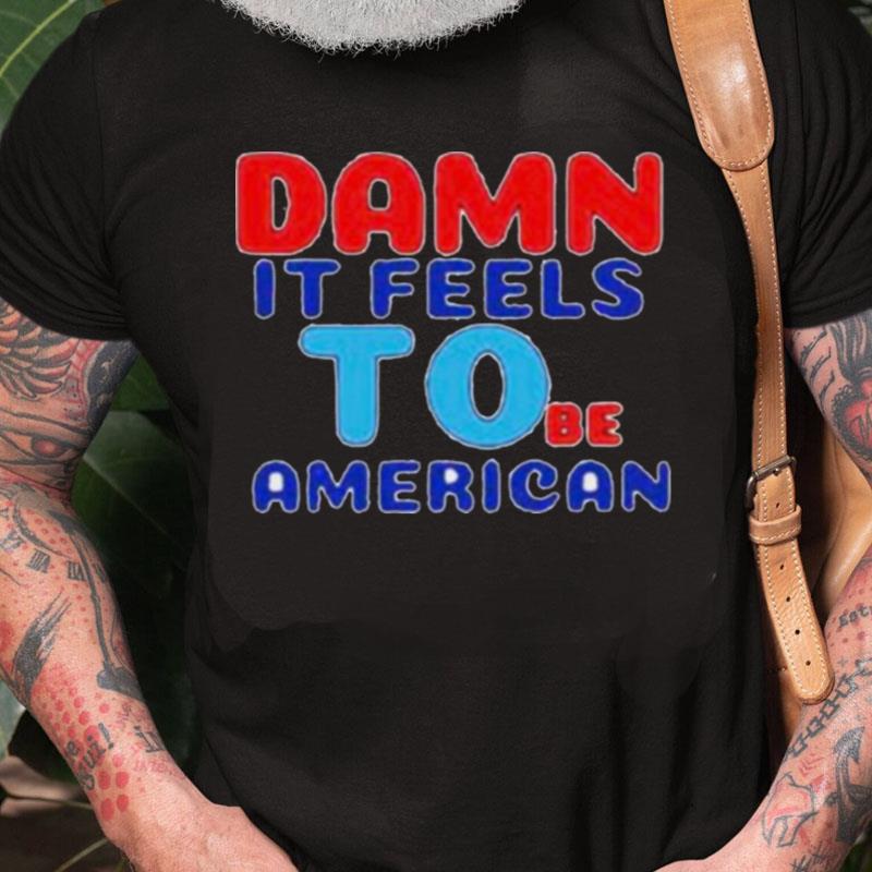 Damn It Feels To Be American Unisex Shirts