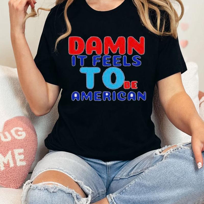 Damn It Feels To Be American Unisex Shirts