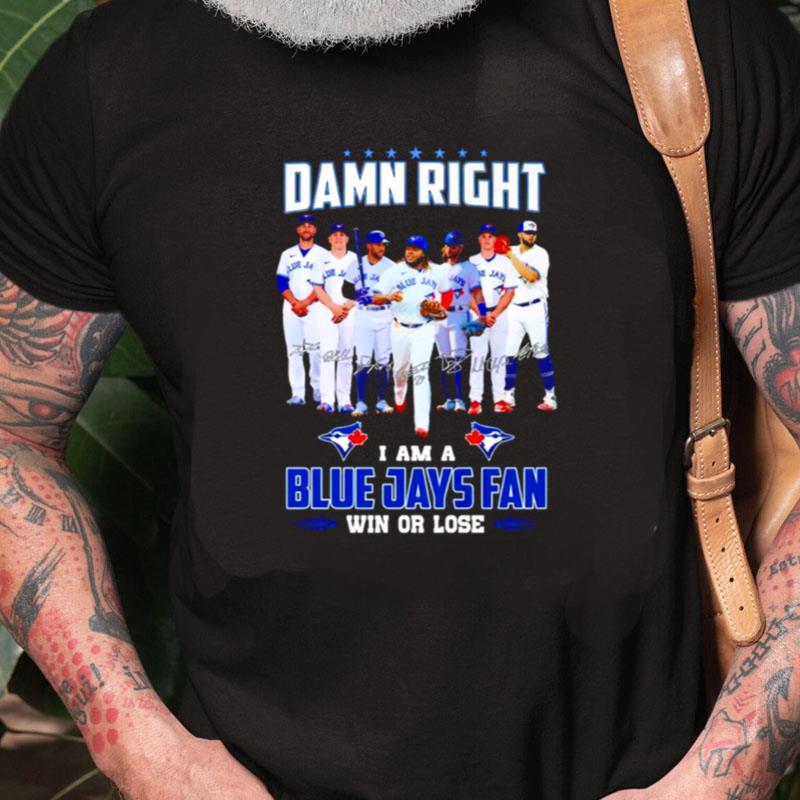 Damn Right I Am Blue Jays Fan Win Or Lose Signatures Unisex Shirts