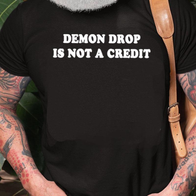 Demon Drop Is Not A Credi Unisex Shirts