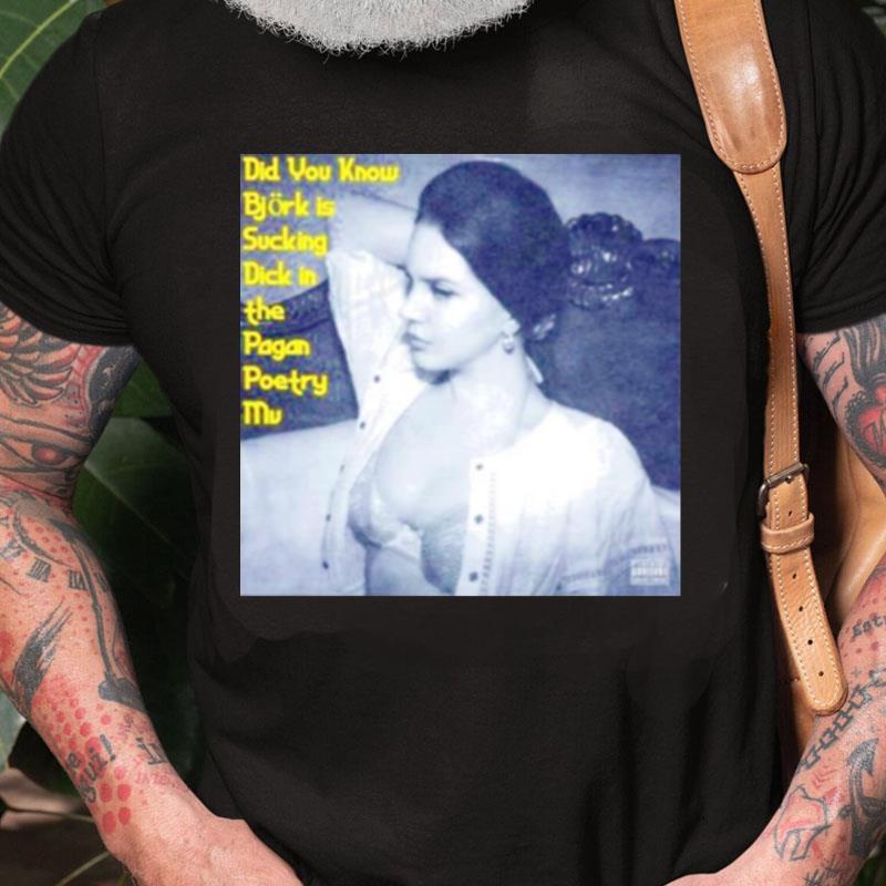 Did You Know Bjork Is Sucking Dick In The Pagan Poetry Mv Unisex Shirts