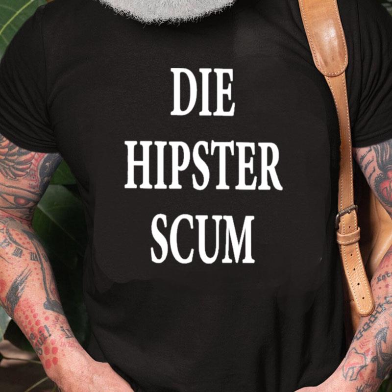 Die Hipster Scum Unisex Shirts