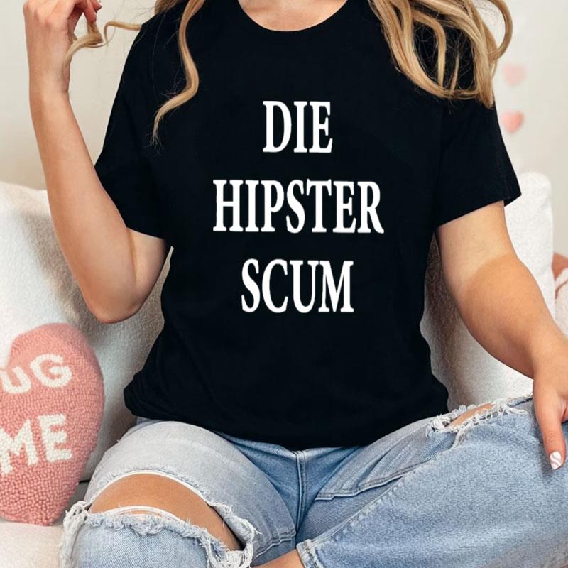 Die Hipster Scum Unisex Shirts