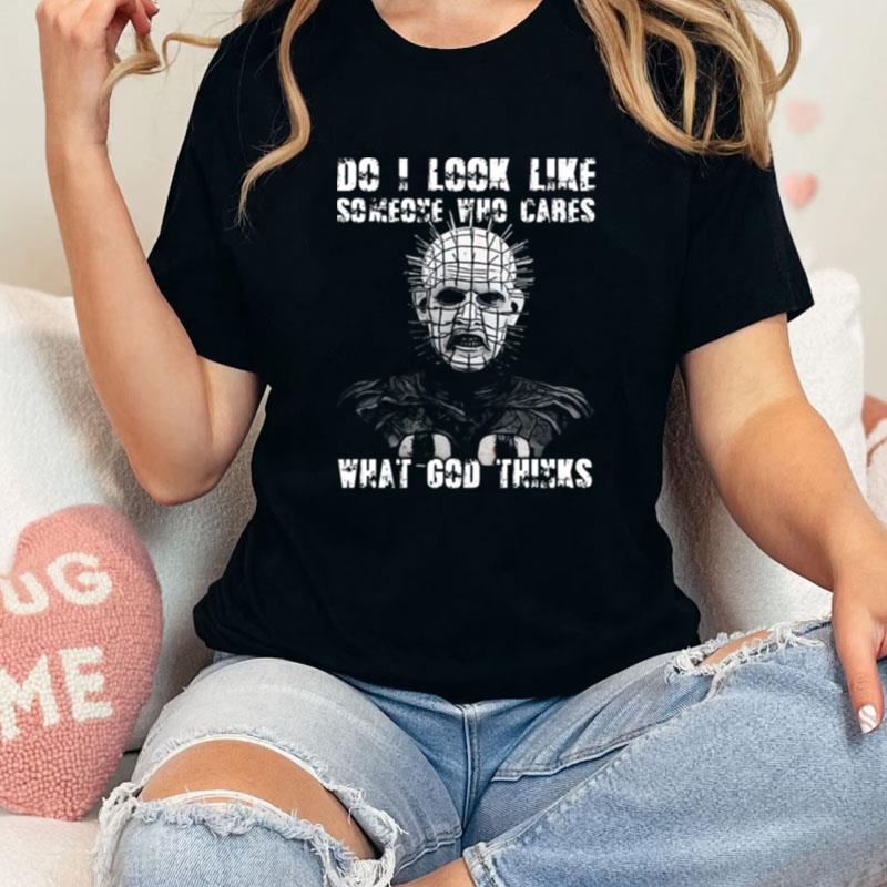 Do I Look Like Someone Who Cares What God Thinks Pinhead Hellraiser Unisex Shirts