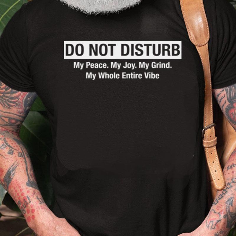 Do Not Disturb My Peace My Joy My Grind My Whole Entire Vibe Unisex Shirts