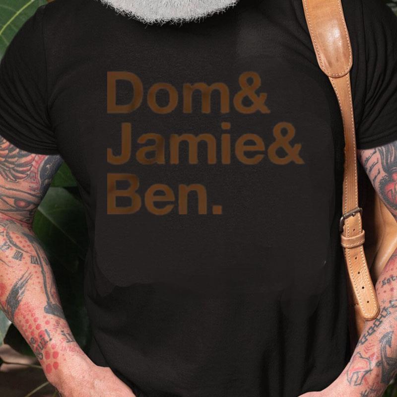 Dom & Jamie & Ben Unisex Shirts