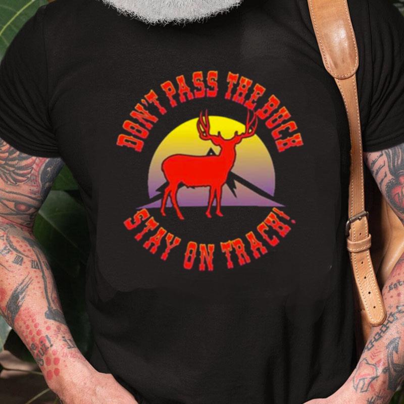 Don't Pass The Buck Stay On Track Unisex Shirts