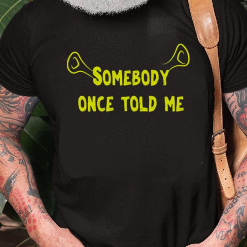 Ears Quote Somebody Once Told Me Shrek Unisex Shirts