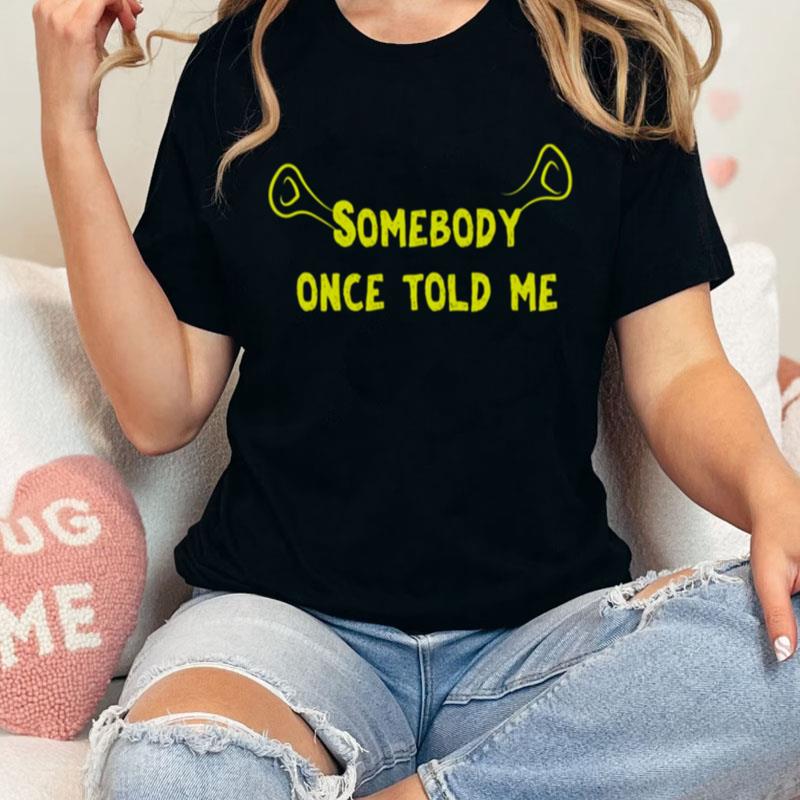 Ears Quote Somebody Once Told Me Shrek Unisex Shirts