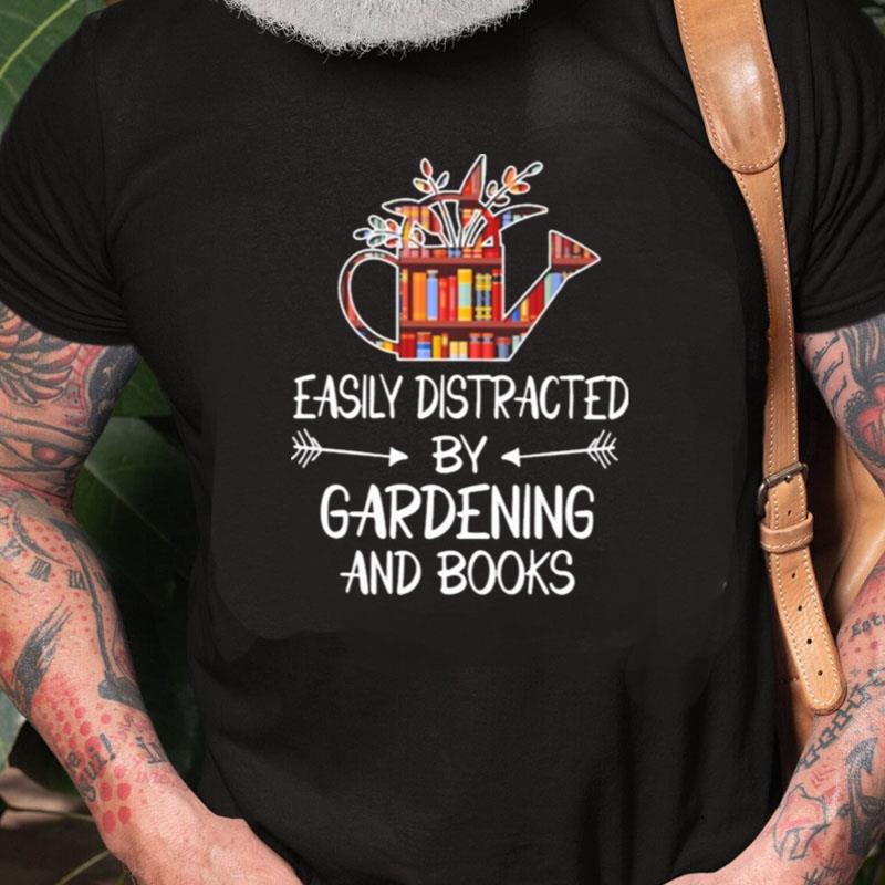 Easily Distracted By Gardening And Books Unisex Shirts