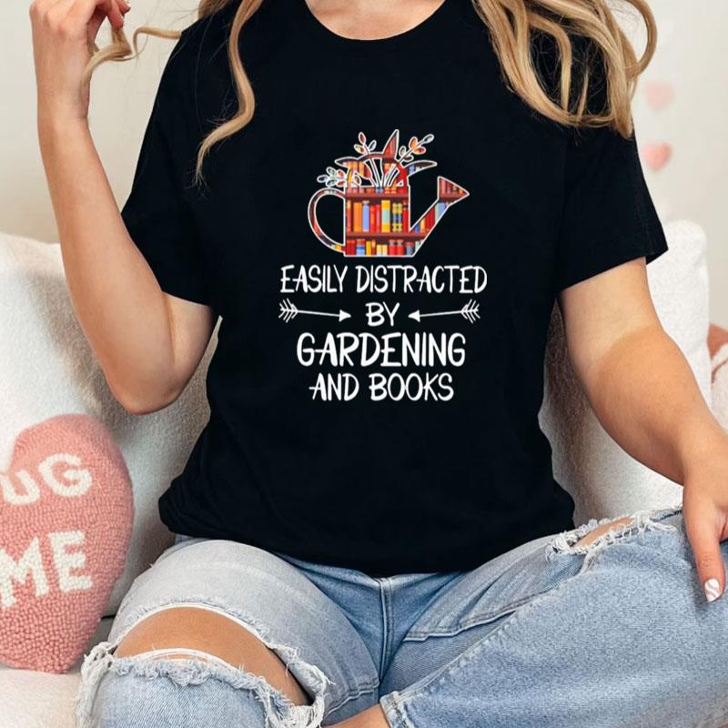 Easily Distracted By Gardening And Books Unisex Shirts