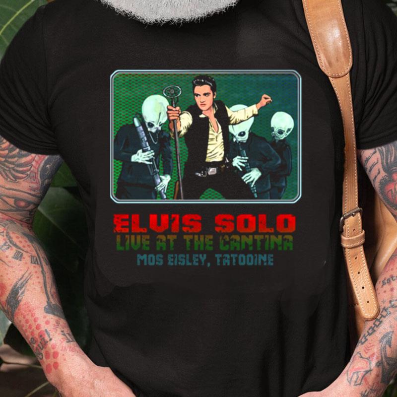 Elvis Solo Live At The Cantina Mos Eisley Tatooine Star Wars Unisex Shirts