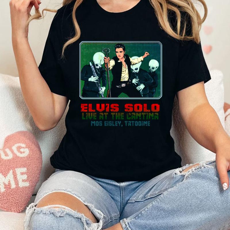 Elvis Solo Live At The Cantina Mos Eisley Tatooine Star Wars Unisex Shirts