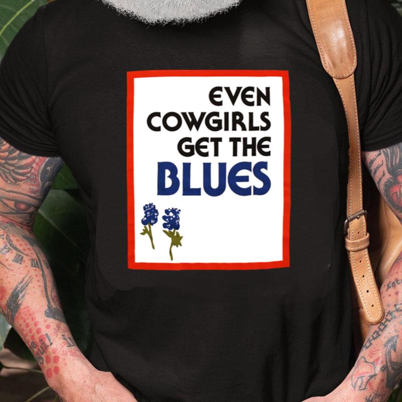 Even Cowgirls Get The Blues Unisex Shirts