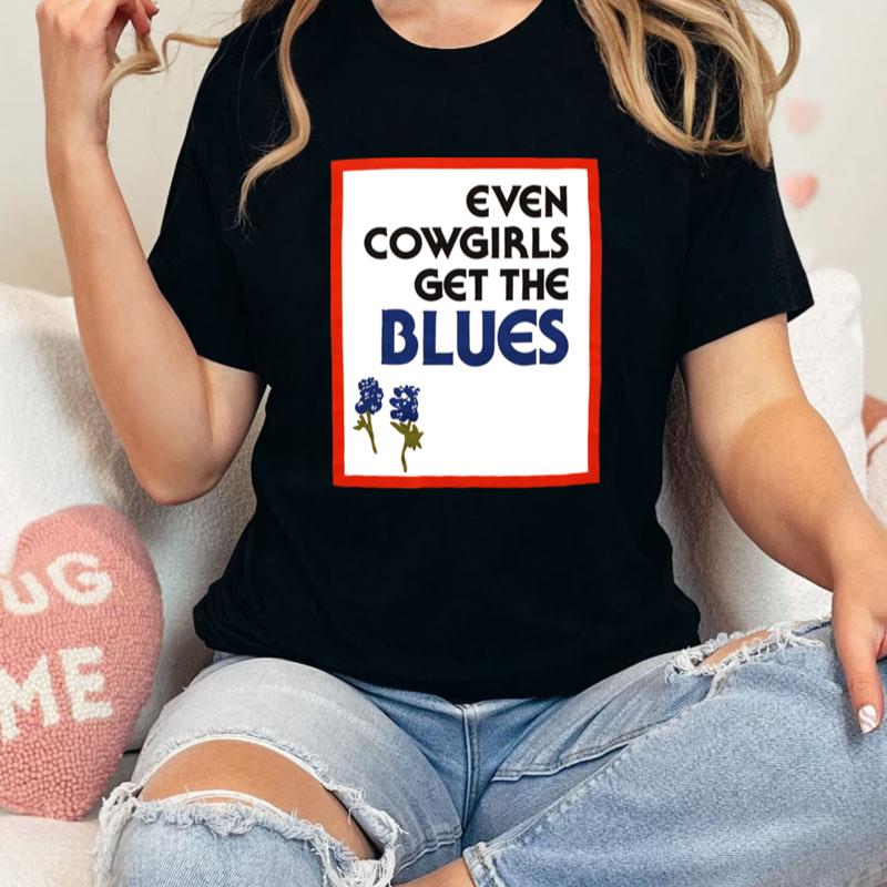 Even Cowgirls Get The Blues Unisex Shirts