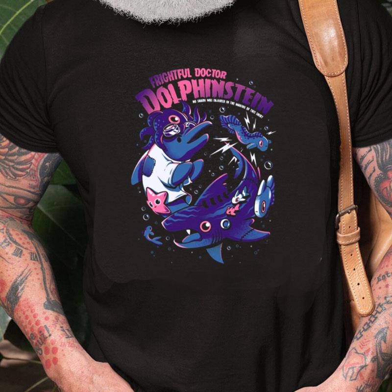 Frightful Doctor Dolphinstein No Shark Was Injured In The Making Of This Unisex Shirts