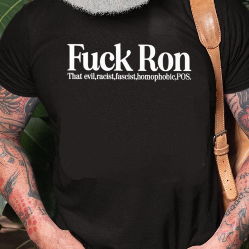 Fuck Ron That Evil Racist Fascist Homophobic Pos Unisex Shirts