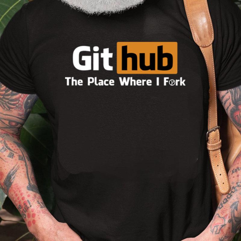 Github The Place Where I Fork Unisex Shirts